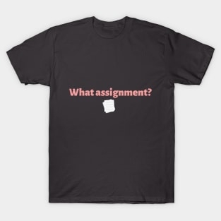 What Assignment? | Relatable College Humor T-Shirt
